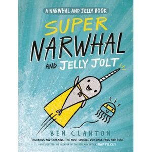 Super Narwhal and Jelly Jolt -- Ben Clanton